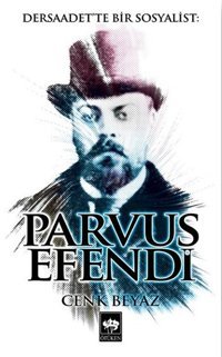 Dersaadet'te Bir Sosyalist: Parvus Efendi Cenk Beyaz Ötüken Neşriyat