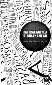 Hatıralarıyla İz Bırakanlar İsmail Yakıt Ötüken Neşriyat