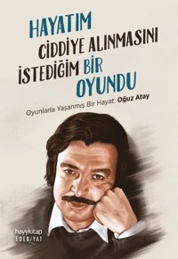 Hayatım Ciddiye Alınmasını İstediğim Bir Oyundu - Oyunlarla Yaşanmış Bir Hayat: Oğuz Atay Kolektif Hayykitap