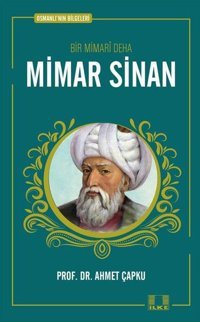 Bir Mimari Deha: Mimar Sinan - Osmanlı'nın Bilgeleri Ahmet Çapku İlke Yayıncılık