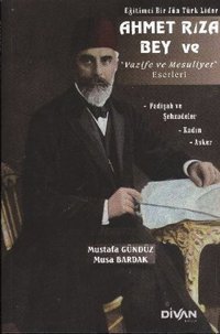 Eğitimci Bir Jön Türk Lider Ahmet Rıza Bey ve Vazife ve Mesuliyet Eserleri Mustafa Gündüz, Musa Bardak Divan Kitap