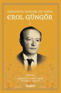 Gelenekten Geleceğe Bir Aydın: Erol Güngör Cilt 1 Kolektif Kadim