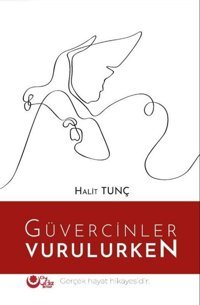 Güvercinler Vurulurken - Biyografiler ve Yaşanmış Hikayeler Halit Tunç Ayyıldız Kitap