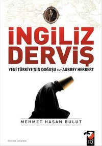 İngiliz Derviş - Yeni Türkiye'nin Doğuşu ve Aubrey Herbert Mehmet Hasan Bulut IQ Kültür Sanat Yayıncılık