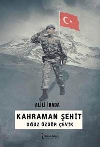 Kahraman Şehit: Oğuz Özgür Çevik Alili İrada İkinci Adam Yayınları