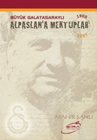 Büyük Galatasaraylı Alpaslan'a Mektuplar Mahir Şanlı Şira Yayınları