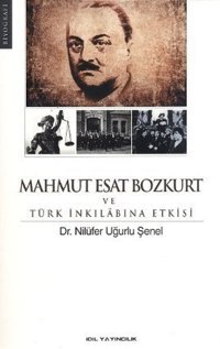 Mahmut Esat Bozkurt ve Türk İnkılabına Etkisi Nilüfer Uğurlu Şenel İdil Yayınları