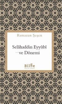 Selahaddin Eyyubi ve Dönemi Ramazan Şeşen Bilge Kültür Sanat
