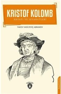 Kristof Kolomb: Hayatı ve Seyahatleri Yakov Vasilyeviç Abramov Dorlion Yayınevi