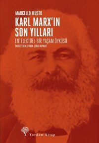 Karl Marx'ın Son Yılları: Entelektüel Bir Yaşam Öyküsü Marcello Musto Yordam Kitap