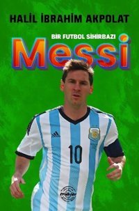 Messi - Bir Futbol Sihirbazı Halil İbrahim Akpolat Mühür Kitaplığı