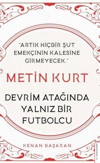 Metin Kurt - Devrim Atağında Yalnız Bir Futbolcu Kenan Başaran Destek Yayınları