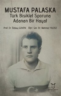 Mustafa Palaska - Türk Bisiklet Sporuna Adanan Bir Hayat Mehmet Yıldız Akademisyen Kitabevi