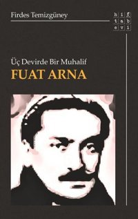 Üç Devirde Bir Muhalif: Fuat Arna Firdes Temizgüney Hitabevi