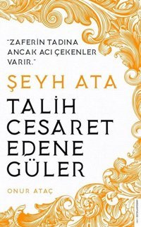 Şeyh Ata - Talih Cesaret Edene Güler Onur Ataç Destek Yayınları