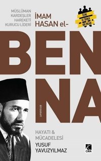 Müslüman Kardeşler Hareketi Kurucu Lideri Hasan El Benna - Hayatı ve Mücadelesi Yusuf Yavuzyılmaz Çıra Yayınları