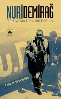 Nuri Demirağ - Türkiye'nin Havacılık Efsanesi Fatih M. Dervişoğlu Ötüken Neşriyat
