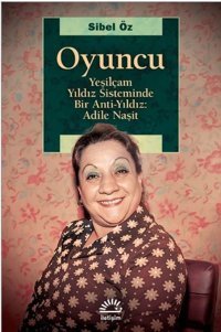 Oyuncu - Yeşilçam Yıldız Sisteminde Bir Anti Yıldız: Adile Naşit Sibel Öz İletişim Yayınları