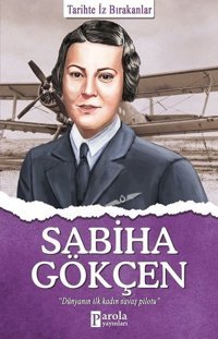 Sabiha Gökçen - Tarihte İz Bırakanlar Turan Tektaş Parola Yayınları