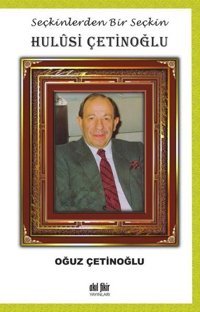 Seçkinlerden Bir Seçkin: Hulusi Çetinoğlu Oğuz Çetinoğlu Akıl Fikir Yayınları
