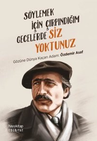 Söylemek İçin Çırpındığım Gecelerde Siz Yoktunuz - Gözüne Dünya Kaçan Adam: Özdemir Asaf Kolektif Hayykitap