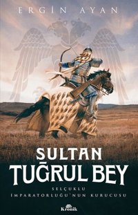 Sultan Tuğrul Bey - Selçuklu İmparatorluğunun Kurucusu Ergin Ayan Kronik Kitap