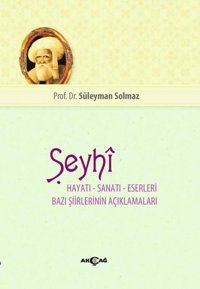 Şeyhi Hayatı-Sanatı-Eserleri Bazı Şiirlerinin Açıklamaları Süleyman Solmaz Akçağ Yayınları