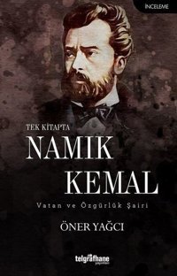 Tek Kitapta Namık Kemal-Vatan ve Özgürlük Şairi Öner Yağcı Telgrafhane Yayınları