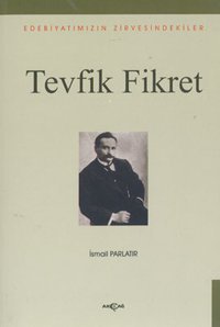 Tevfik Fikret - Edebiyatımızın Zirvesindekiler İsmail Parlatır Akçağ Yayınları