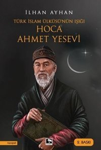 Türk İslam Ülküsü'nün Işığı: Hoca Ahmet Yesevi İlhan Ayhan Çınaraltı Yayınları