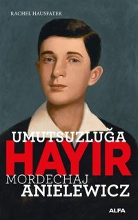 Umutsuzluğa Hayır - Mordechaj Anielewicz Rachel Hausfater Alfa Yayıncılık