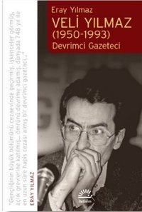Veli Yılmaz: Devrimci Gazeteci 1950 - 1993 Eray Yılmaz İletişim Yayınları