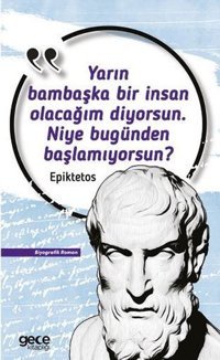 Yarın Bambaşka Bir İnsan Olacağım Diyorsun. Niye Bugünden Başlamıyorsun? Epiktetos Gece Kitaplığı