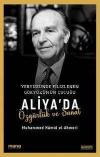 Yeryüzünde Filizlenen Gökyüzünün Çocuğu: Aliya'da Özgürlük ve Sanat Muhammed Hamid El-Ahmeri Mana Yayınları