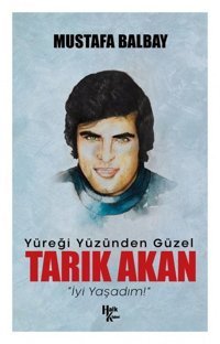 Yüreği Yüzünden Güzel: Tarık Akan Mustafa Balbay Halk Kitabevi