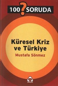 100 Soruda Küresel Kriz ve Türkiye Yeni Alan Yayıncılık Mustafa Sönmez Yeni Alan Yayıncılık - Güncel Sorunlar Dizisi