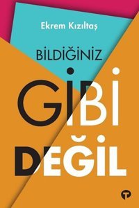 Bildiğiniz Gibi Değil Ekrem Kızıltaş Turkuvaz Kitap