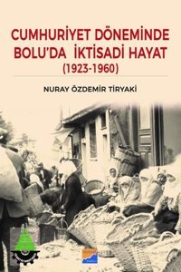 Cumhuriyet Döneminde Bolu'da İktisadi Hayat 1923-1960 Nuray Özdemir Tiryaki Siyasal Kitabevi