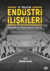 21. Yüzyılda Endüstri İlişkileri - Çalışma Yaşamının Dönüşümü Aktörleri ve Geleceği Kolektif Nota Bene Yayınları
