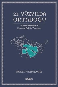 21. Yüzyılda Ortadoğu - Güncel Meselelere Ekonomi Politik Yaklaşım Recep Yorulmaz Kadim