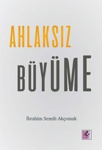 Ahlaksız Büyüme İbrahim Semih Akçomak Efil Yayınevi Yayınları