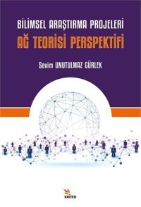 Bilimsel Araştırma Projeleri: Ağ Teorisi Perspektifi Sevim Unutulmaz Gürlek Kriter