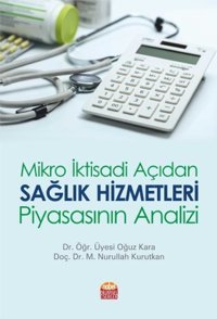 Mikro İktisadi Açıdan Sağlık Hizmetleri Piyasasının Analizi Oğuz Kara, Nurullah Kurutkan Nobel Bilimsel Eserler