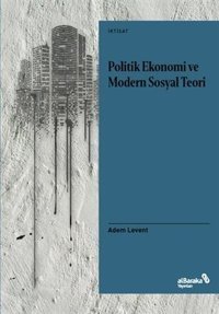 Politik Ekonomi ve Modern Sosyal Teori Adem Levent alBaraka Yayınları