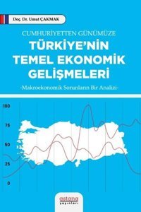 Cumhuriyetten Günümüze Türkiye'nin Temel Ekonomik Gelişmeleri - Makroekonomik Sorunların Bir Analizi Umut Çakmak Astana Yayınları