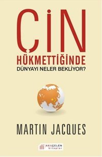Çin Hükmettiğinde Dünyayı Neler Bekliyor? Martin Jacques Akılçelen Kitaplar