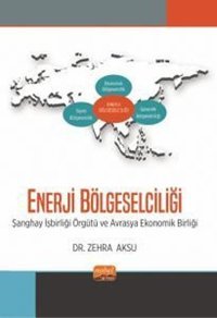 Enerji Bölgeselciliği-Şanghay İşbirliği Örgütü ve Avrasya Ekonomik Birliği Zehra Aksu Nobel Bilimsel Eserler