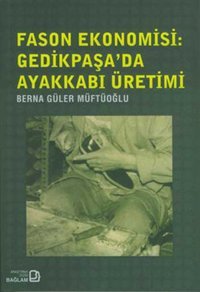 Fason Ekonomisi - Gedikpaşada  Ayakkabı Üretimi Berna Güler Müftüpüğlu Bağlam Yayıncılık