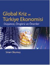 Global Kriz ve Türkiye Ekonomisi - Düşünce Öngürü ve Öneriler Sinan Okumuş Siyasal Kitabevi