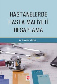 Hastanelerde Hasta Maliyeti Hesaplama İbrahim Yüksel Ekin Basım Yayın